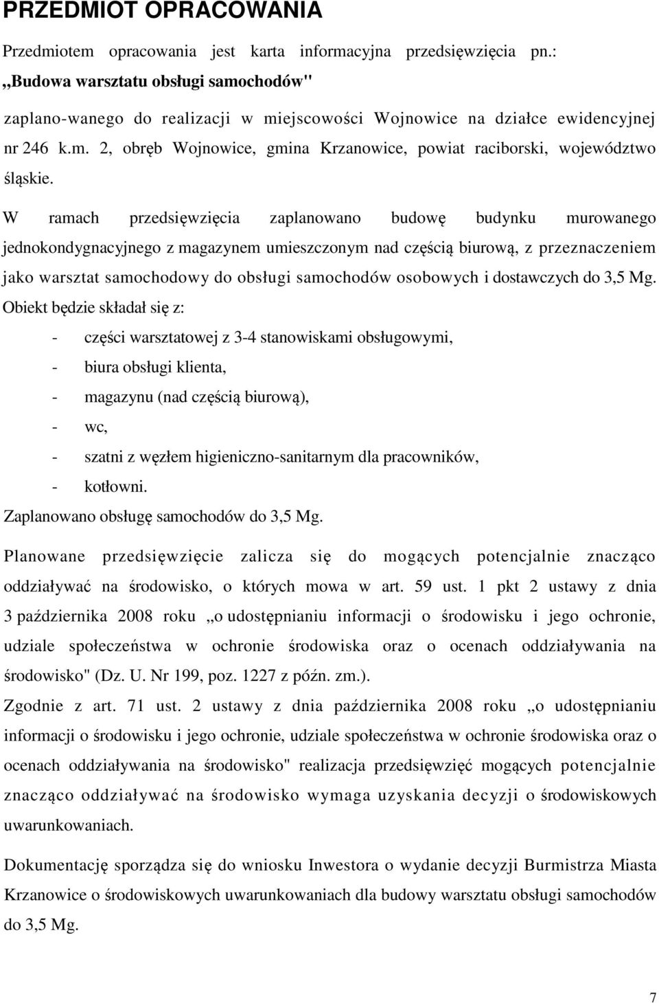 W ramach przedsięwzięcia zaplanowano budowę budynku murowanego jednokondygnacyjnego z magazynem umieszczonym nad częścią biurową, z przeznaczeniem jako warsztat samochodowy do obsługi samochodów