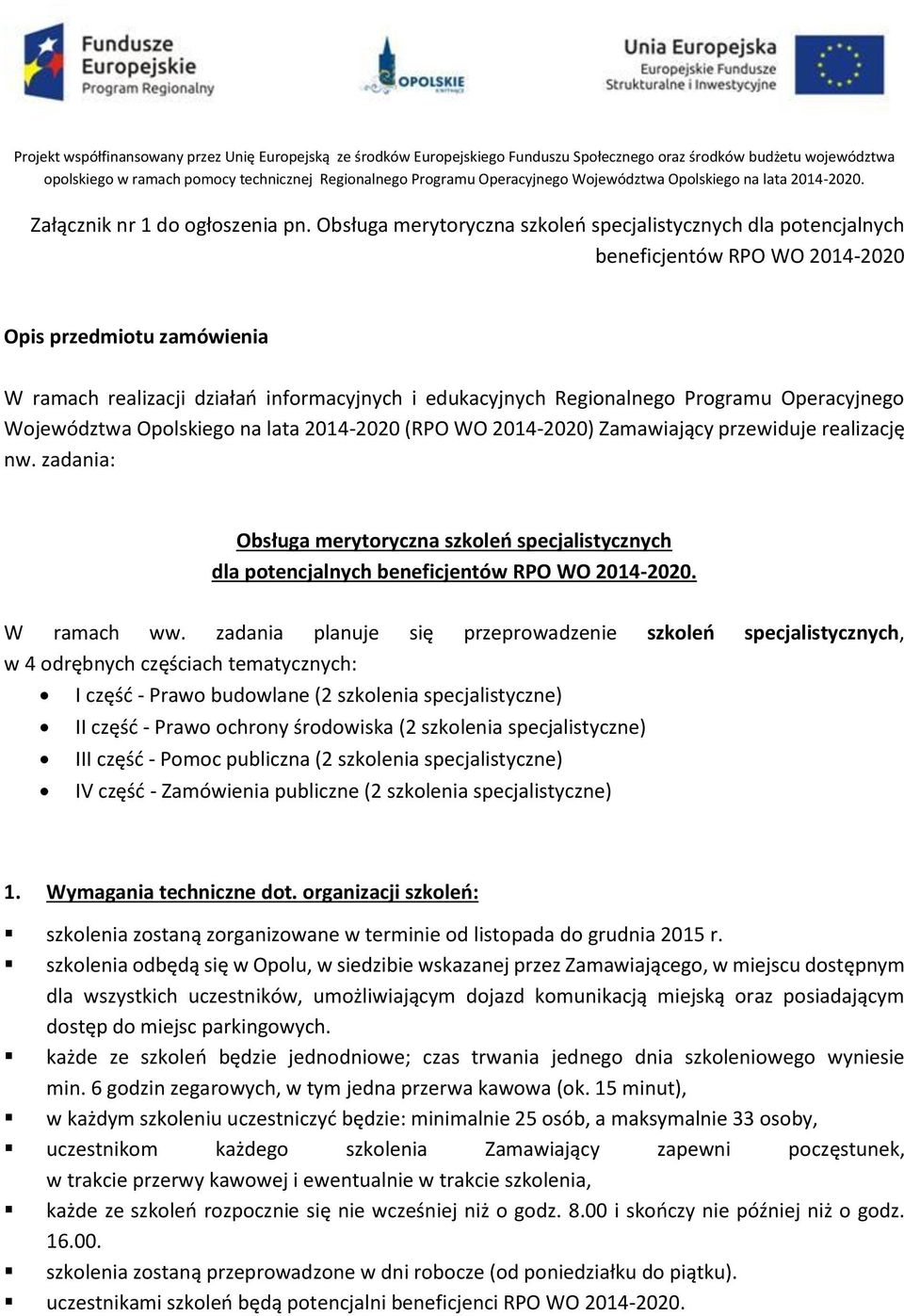 Obsługa merytoryczna szkoleń specjalistycznych dla potencjalnych beneficjentów RPO WO 2014-2020 Opis przedmiotu zamówienia W ramach realizacji działań informacyjnych i edukacyjnych Regionalnego