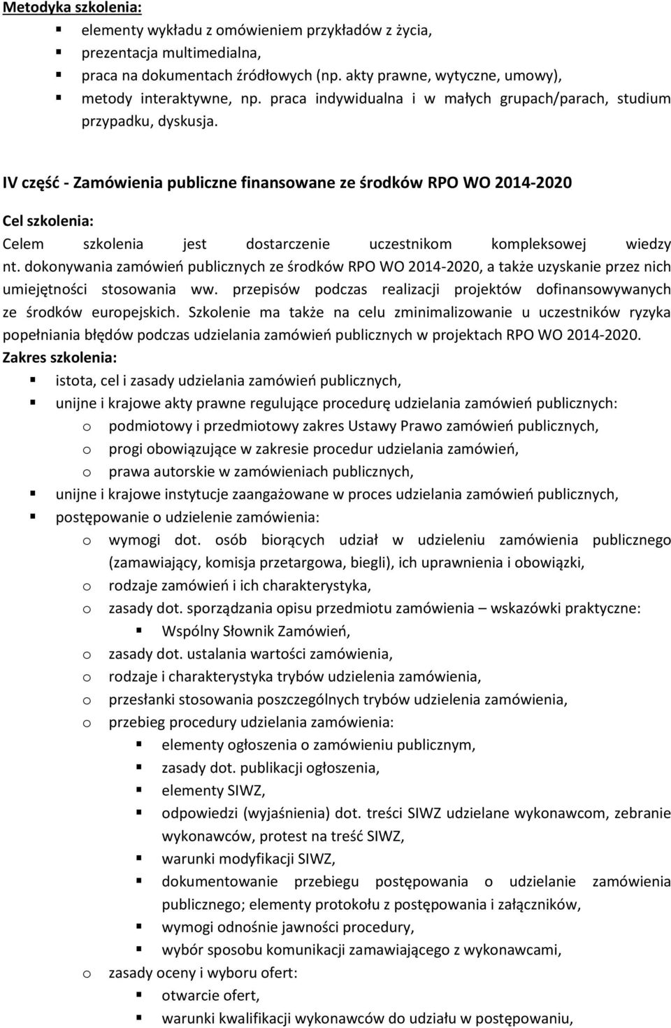 IV część - Zamówienia publiczne finansowane ze środków RPO WO 2014-2020 Cel szkolenia: Celem szkolenia jest dostarczenie uczestnikom kompleksowej wiedzy nt.