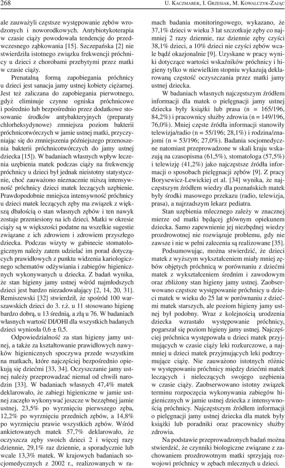 Szczepańska [2] nie stwierdziła istotnego związku frekwencji próchni cy u dzieci z chorobami przebytymi przez matki w czasie ciąży.