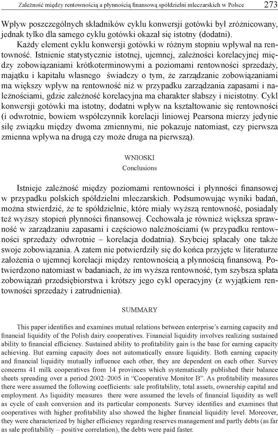 Istnienie statystycznie istotnej, ujemnej, zależności korelacyjnej między zobowiązaniami krótkoterminowymi a poziomami rentowności sprzedaży, majątku i kapitału własnego świadczy o tym, że