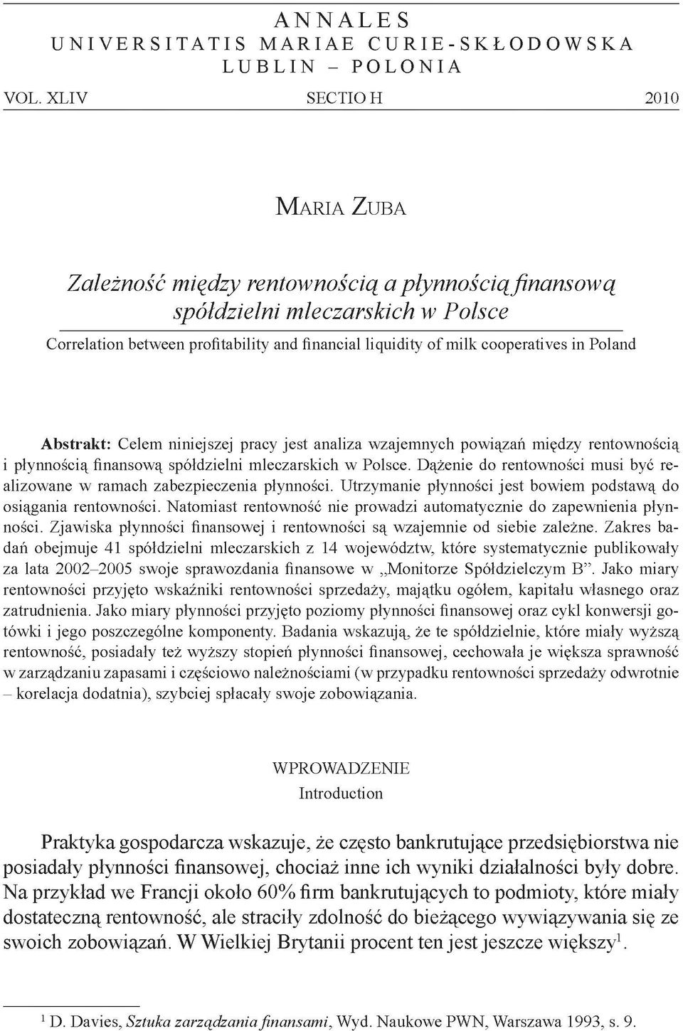 cooperatives in Poland Abstrakt: Celem niniejszej pracy jest analiza wzajemnych powiązań między rentownością i płynnością finansową spółdzielni mleczarskich w Polsce.