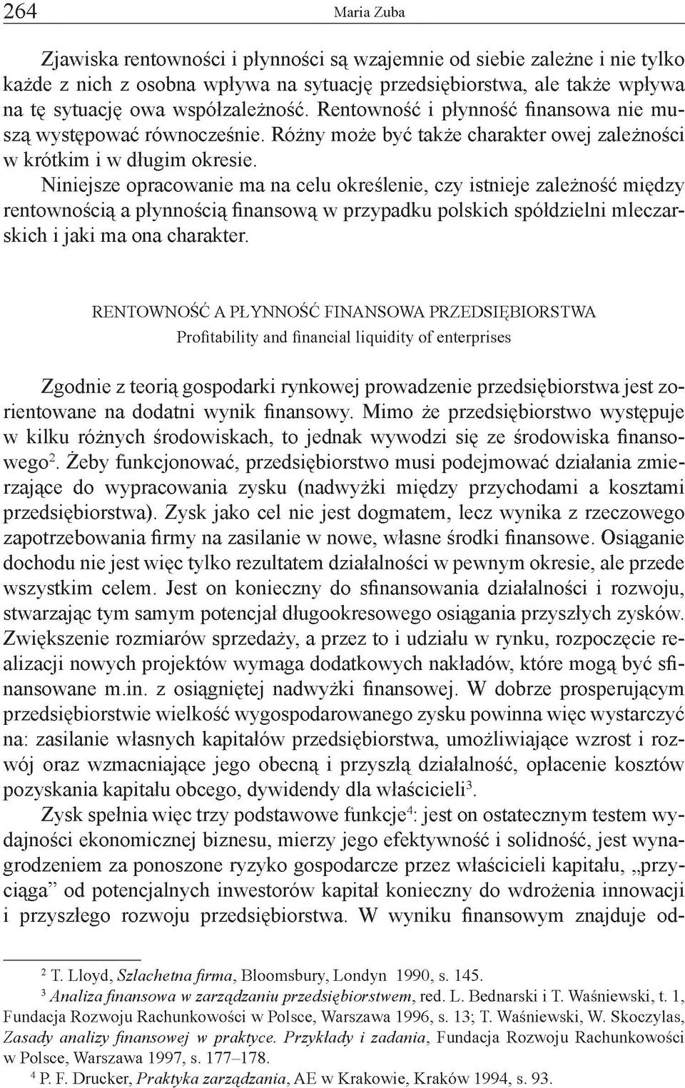 Niniejsze opracowanie ma na celu określenie, czy istnieje zależność między rentownością a płynnością finansową w przypadku polskich spółdzielni mleczarskich i jaki ma ona charakter.