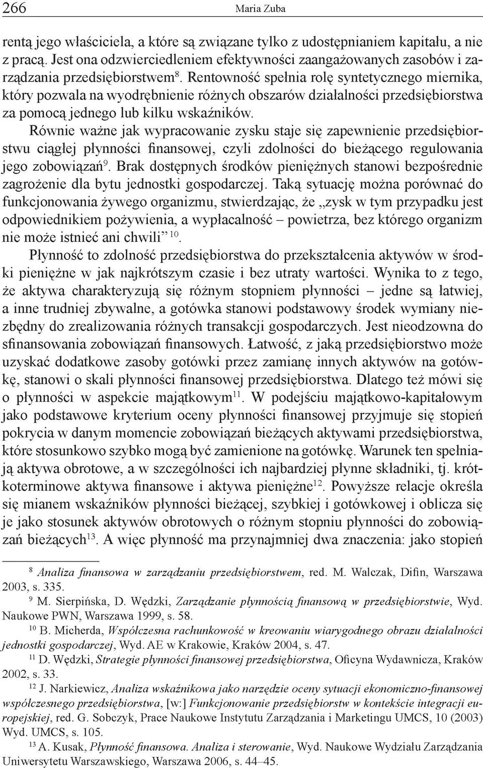 Rentowność spełnia rolę syntetycznego miernika, który pozwala na wyodrębnienie różnych obszarów działalności przedsiębiorstwa za pomocąjednego lub kilku wskaźników.