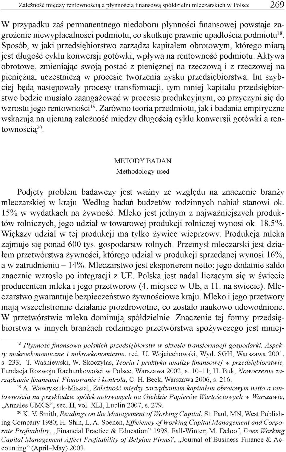 Aktywa obrotowe, zmieniając swoją postać z pieniężnej na rzeczową i z rzeczowej na pieniężną, uczestniczą w procesie tworzenia zysku przedsiębiorstwa.
