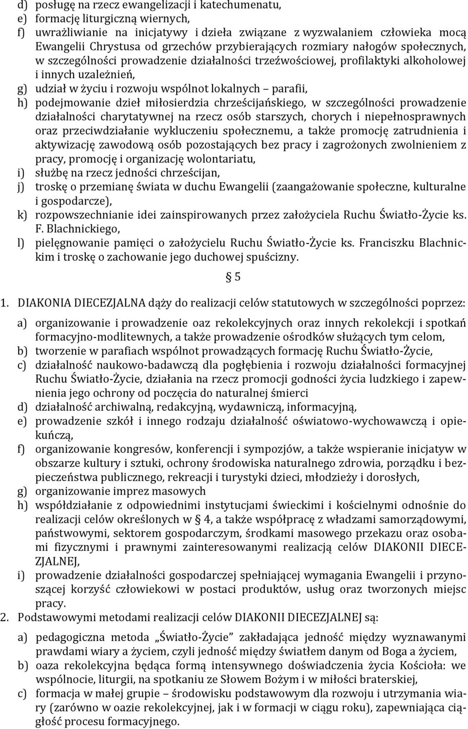 parafii, h) podejmowanie dzieł miłosierdzia chrześcijańskiego, w szczególności prowadzenie działalności charytatywnej na rzecz osób starszych, chorych i niepełnosprawnych oraz przeciwdziałanie