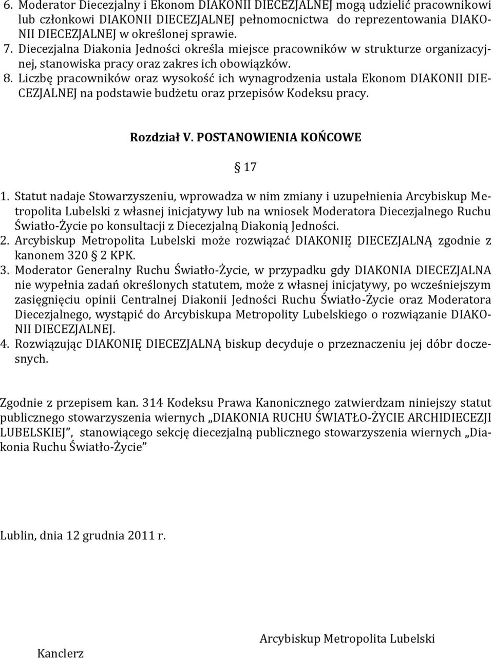 Liczbę pracowników oraz wysokość ich wynagrodzenia ustala Ekonom DIAKONII DIE- CEZJALNEJ na podstawie budżetu oraz przepisów Kodeksu pracy. Rozdział V. POSTANOWIENIA KOŃCOWE 17 1.