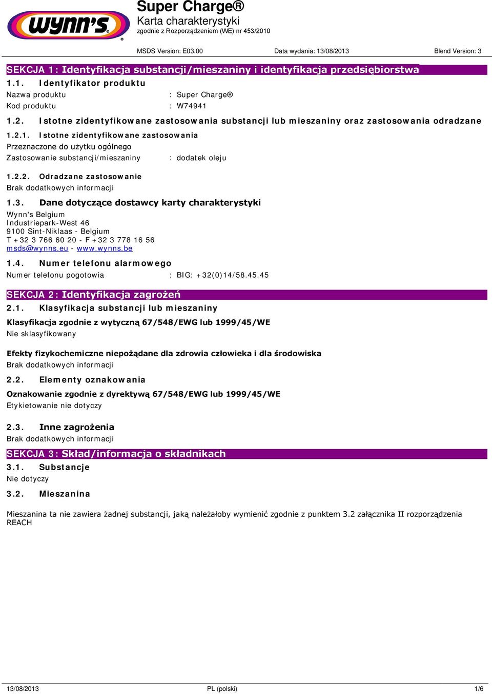 2.1. Istotne zidentyfikowane zastosowania Przeznaczone do użytku ogólnego Zastosowanie substancji/mieszaniny 1.2.2. Odradzane zastosowanie : dodatek oleju 1.3.