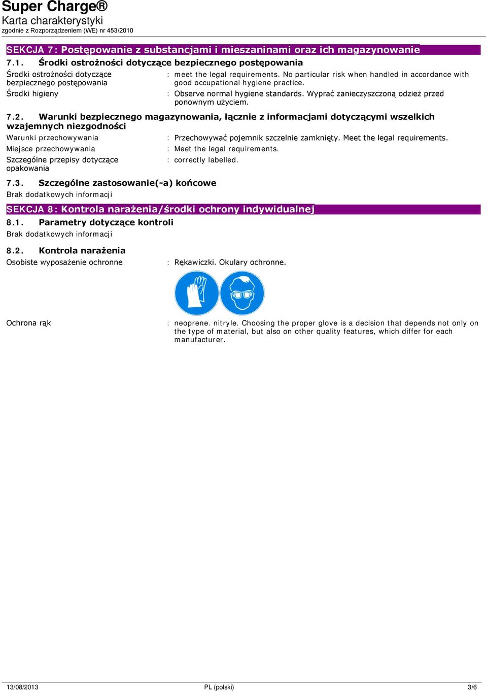 No particular risk when handled in accordance with good occupational hygiene practice. : Observe normal hygiene standards. Wyprać zanieczyszczoną odzież przed ponownym użyciem. 7.2.