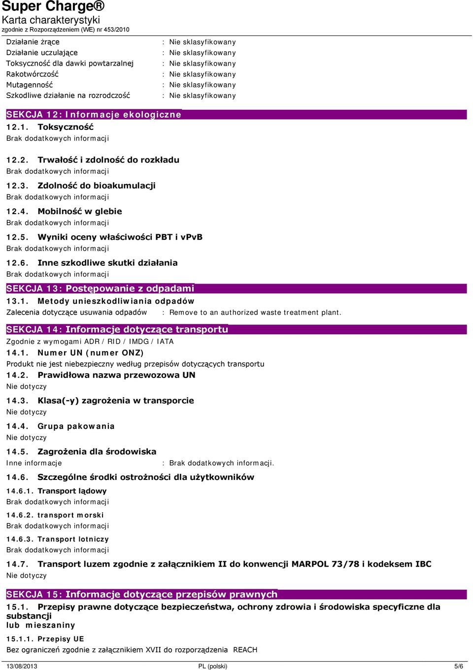 SEKCJA 14: Informacje dotyczące transportu Zgodnie z wymogami ADR / RID / IMDG / IATA 14.1. Numer UN (numer ONZ) Produkt nie jest niebezpieczny według przepisów dotyczących transportu 14.2.