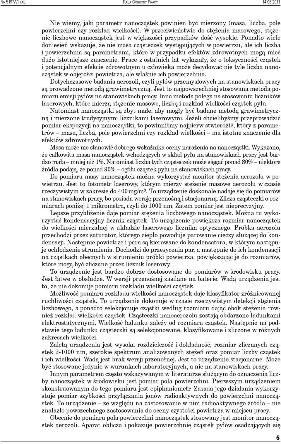 Ponadto wiele doniesień wskazuje, że nie masa cząsteczek występujących w powietrzu, ale ich liczba i powierzchnia są parametrami, które w przypadku efektów zdrowotnych mogą mieć dużo istotniejsze