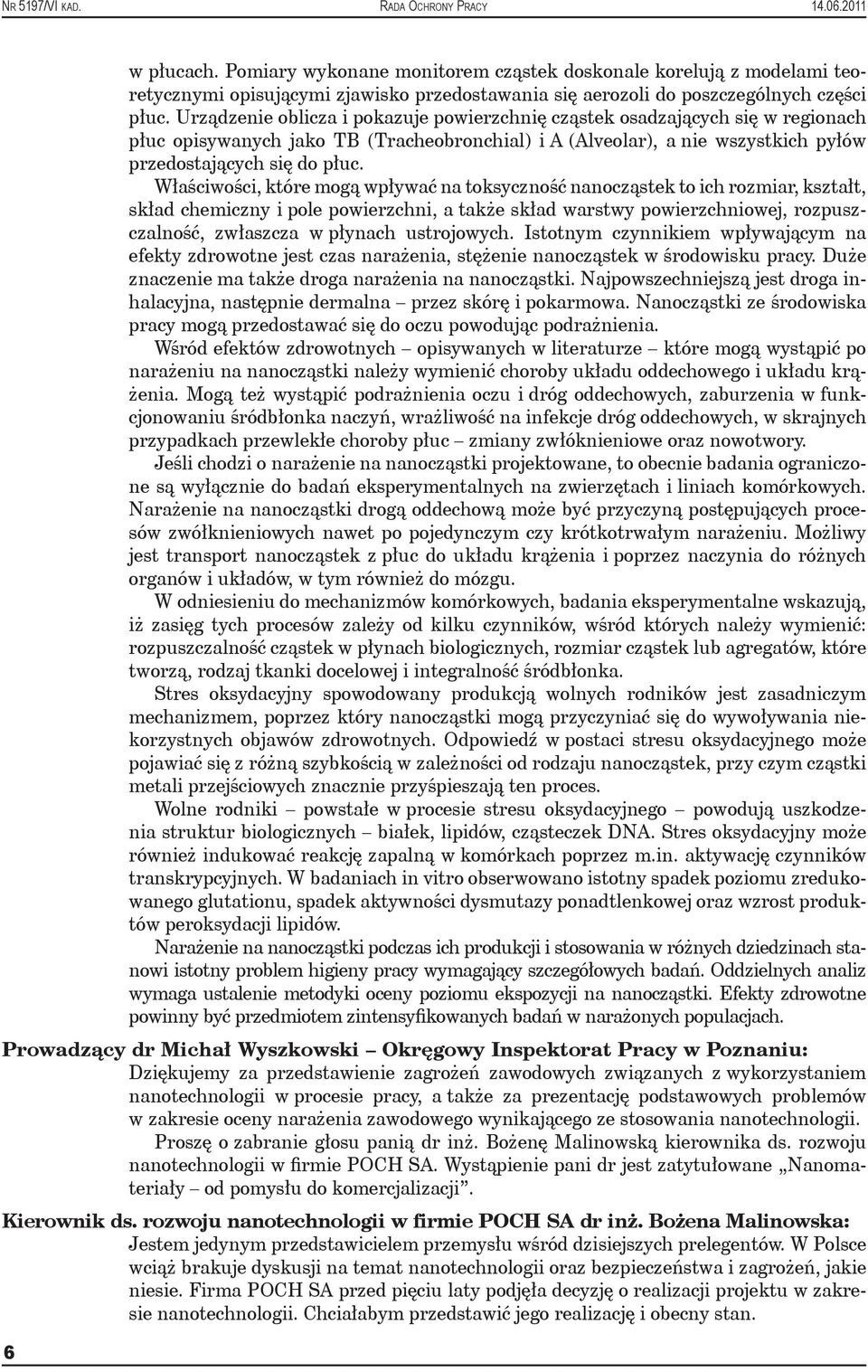 Właściwości, które mogą wpływać na toksyczność nanocząstek to ich rozmiar, kształt, skład chemiczny i pole powierzchni, a także skład warstwy powierzchniowej, rozpuszczalność, zwłaszcza w płynach