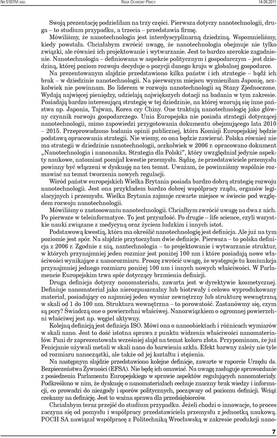 Chciałabym zwrócić uwagę, że nanotechnologia obejmuje nie tylko związki, ale również ich projektowanie i wytwarzanie. Jest to bardzo szerokie zagadnienie.