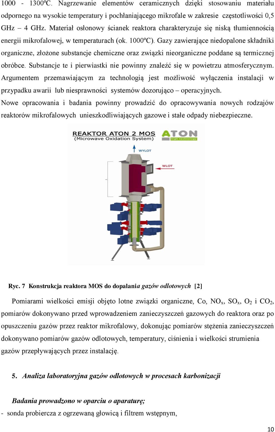 Gazy zawierające niedopalone składniki organiczne, złożone substancje chemiczne oraz związki nieorganiczne poddane są termicznej obróbce.