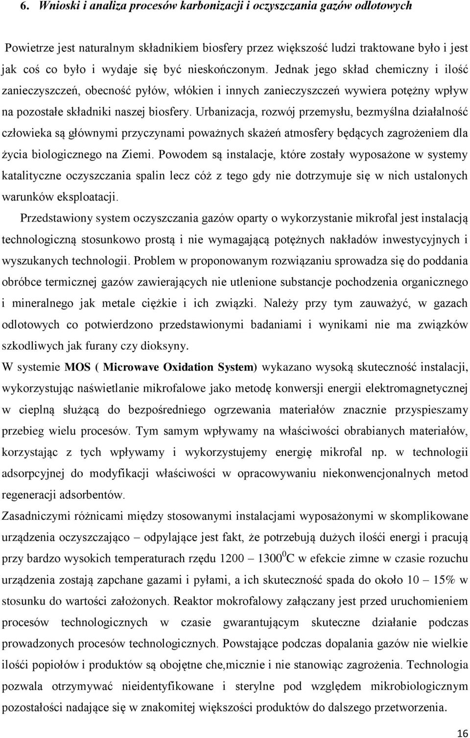 Urbanizacja, rozwój przemysłu, bezmyślna działalność człowieka są głównymi przyczynami poważnych skażeń atmosfery będących zagrożeniem dla życia biologicznego na Ziemi.