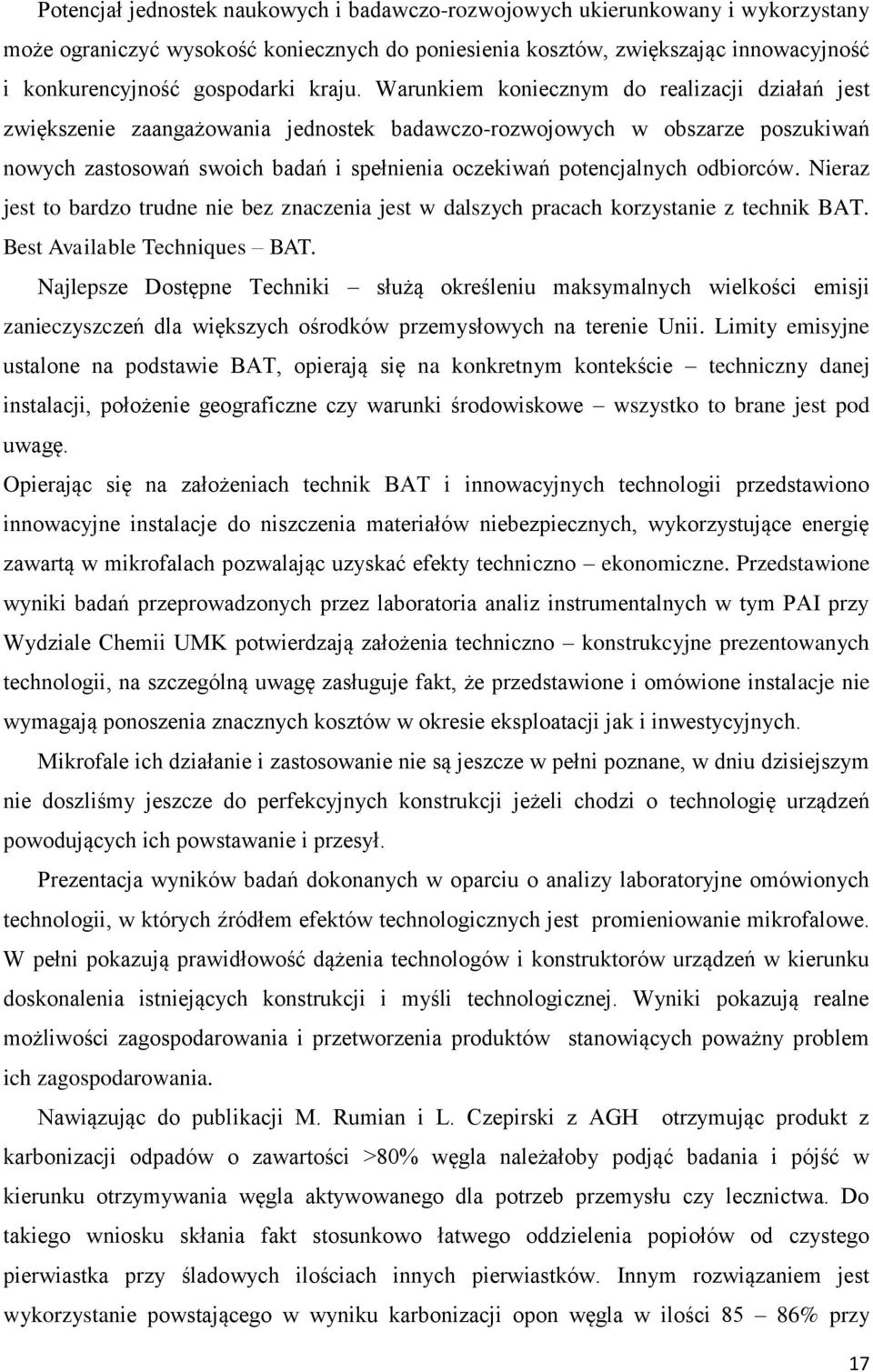 Warunkiem koniecznym do realizacji działań jest zwiększenie zaangażowania jednostek badawczo-rozwojowych w obszarze poszukiwań nowych zastosowań swoich badań i spełnienia oczekiwań potencjalnych