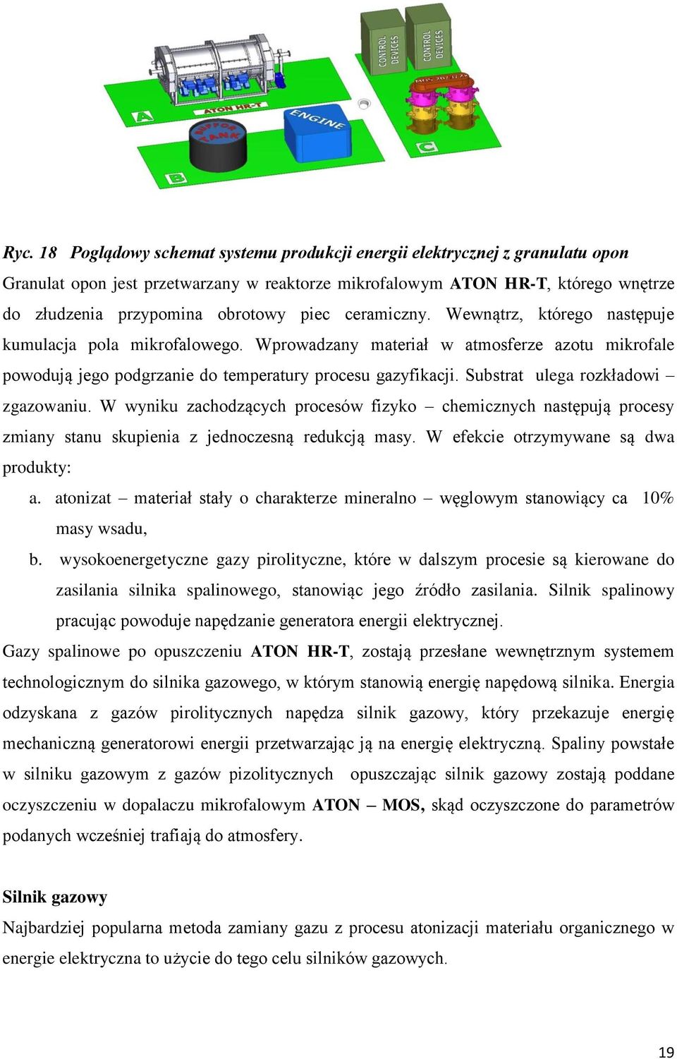 Substrat ulega rozkładowi zgazowaniu. W wyniku zachodzących procesów fizyko chemicznych następują procesy zmiany stanu skupienia z jednoczesną redukcją masy. W efekcie otrzymywane są dwa produkty: a.