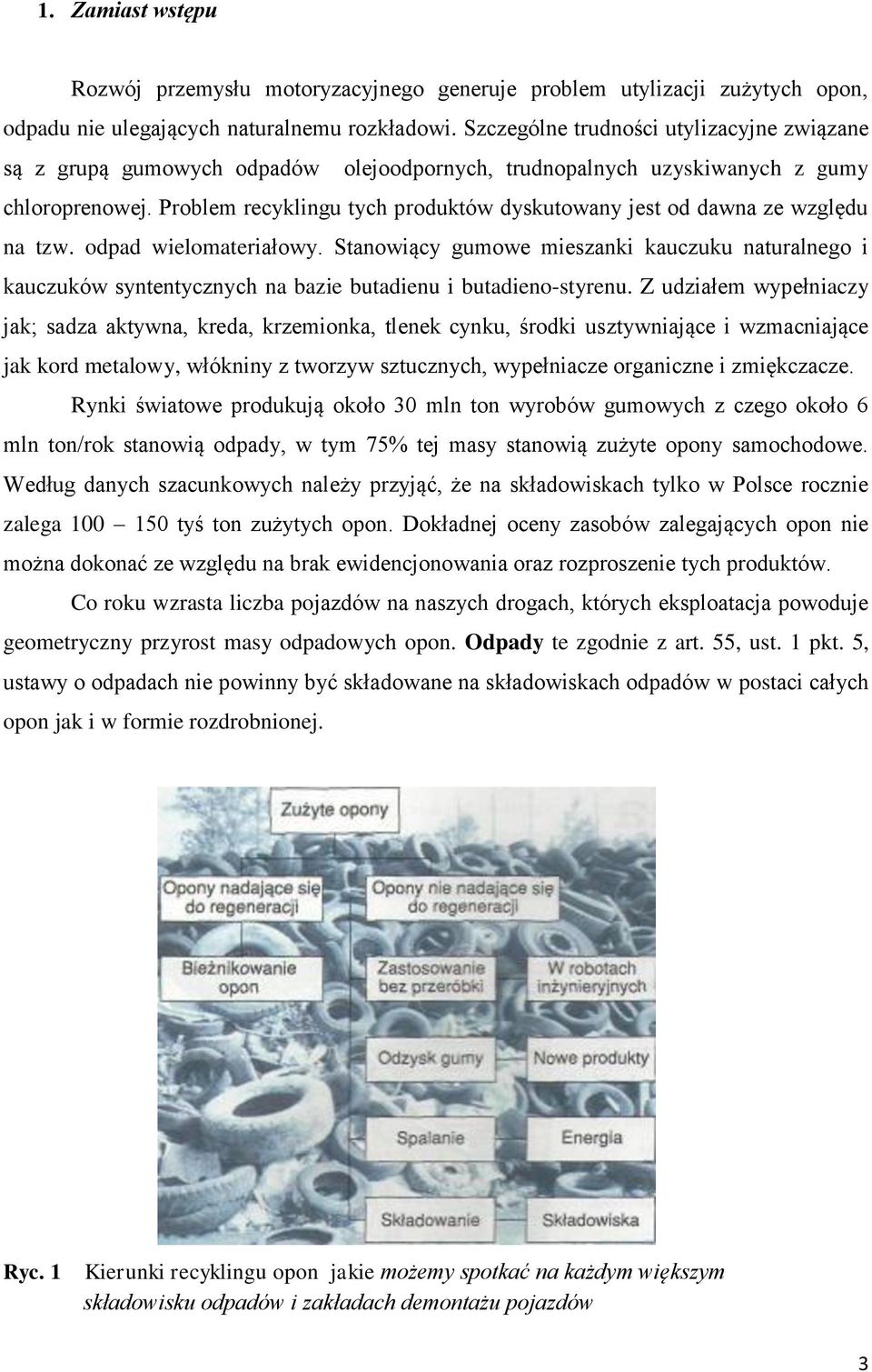 Problem recyklingu tych produktów dyskutowany jest od dawna ze względu na tzw. odpad wielomateriałowy.