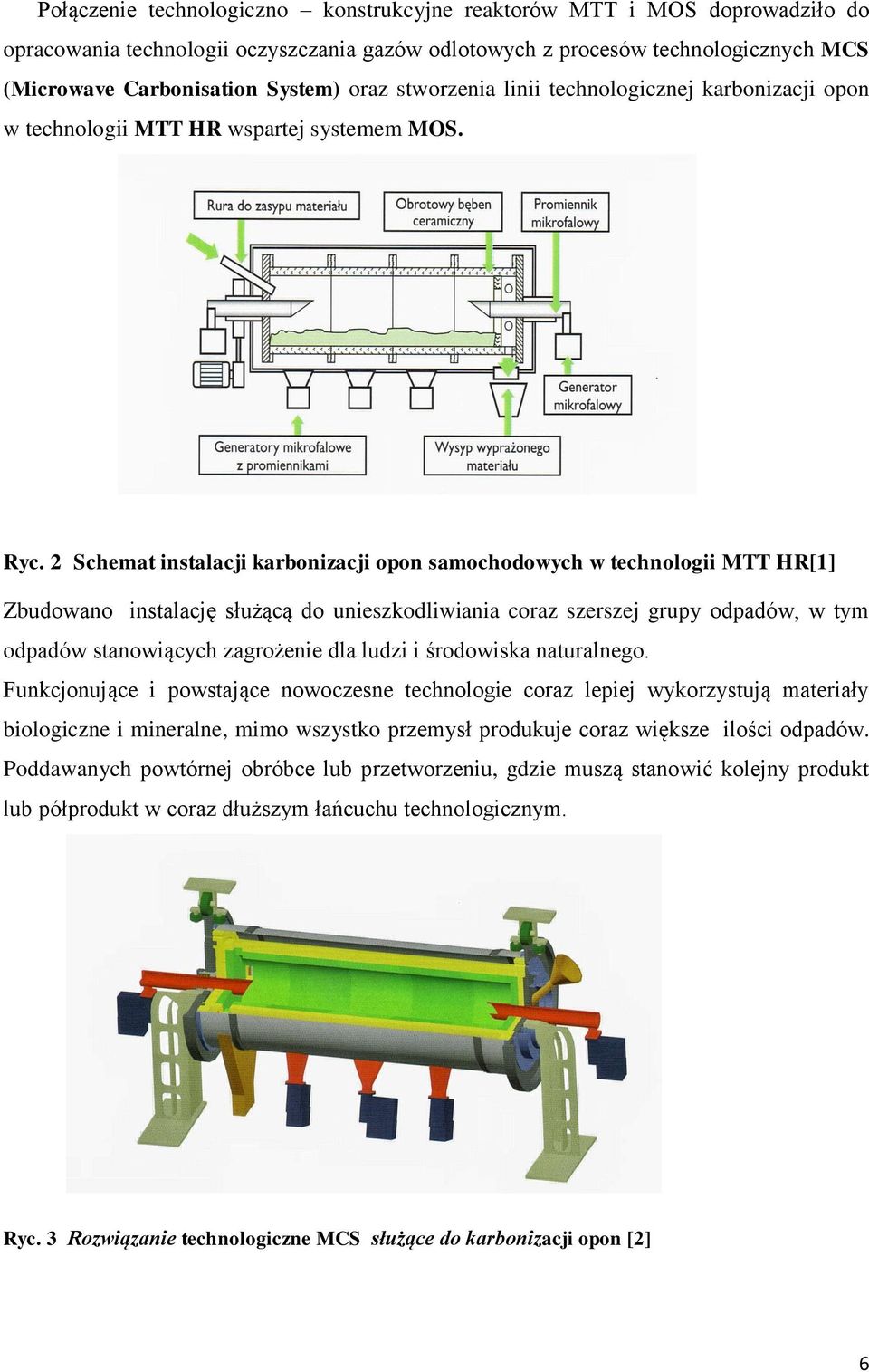 2 Schemat instalacji karbonizacji opon samochodowych w technologii MTT HR[1] Zbudowano instalację służącą do unieszkodliwiania coraz szerszej grupy odpadów, w tym odpadów stanowiących zagrożenie dla