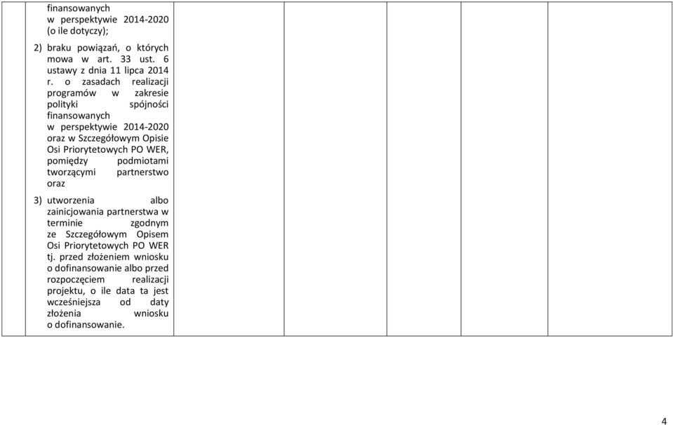 pomiędzy podmiotami tworzącymi partnerstwo oraz 3) utworzenia albo zainicjowania partnerstwa w terminie zgodnym ze Szczegółowym Opisem Osi Priorytetowych