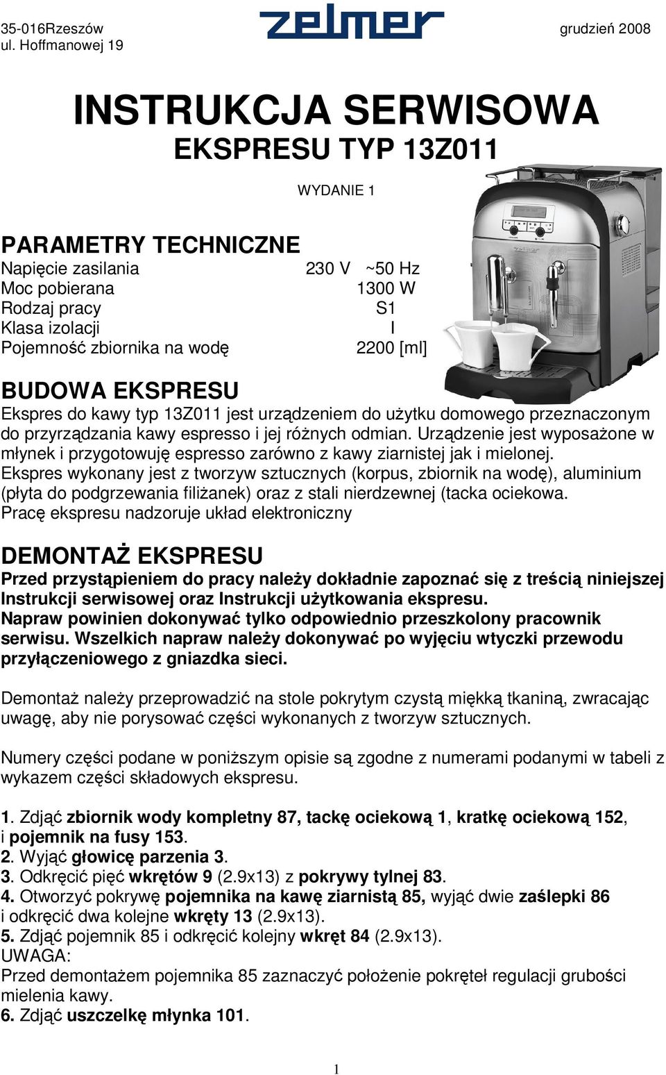 I 2200 [ml] BUDOWA EKSPRESU Ekspres do kawy typ 13Z011 jest urządzeniem do użytku domowego przeznaczonym do przyrządzania kawy espresso i jej różnych odmian.