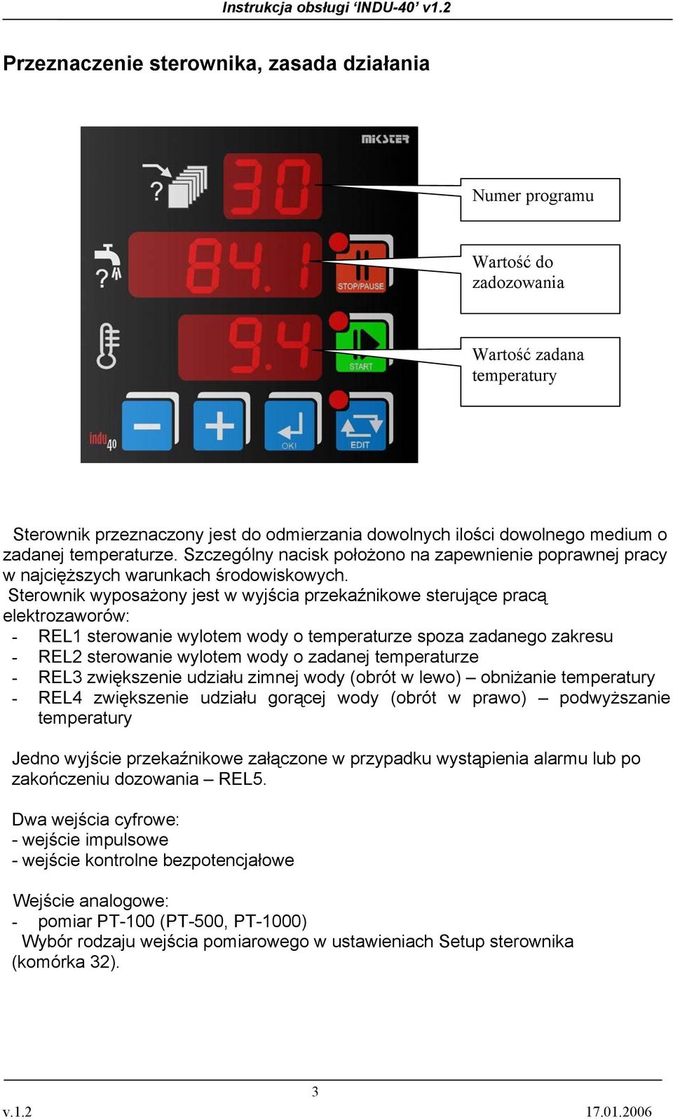 Sterownik wyposażony jest w wyjścia przekaźnikowe sterujące pracą elektrozaworów: - REL1 sterowanie wylotem wody o temperaturze spoza zadanego zakresu - REL2 sterowanie wylotem wody o zadanej