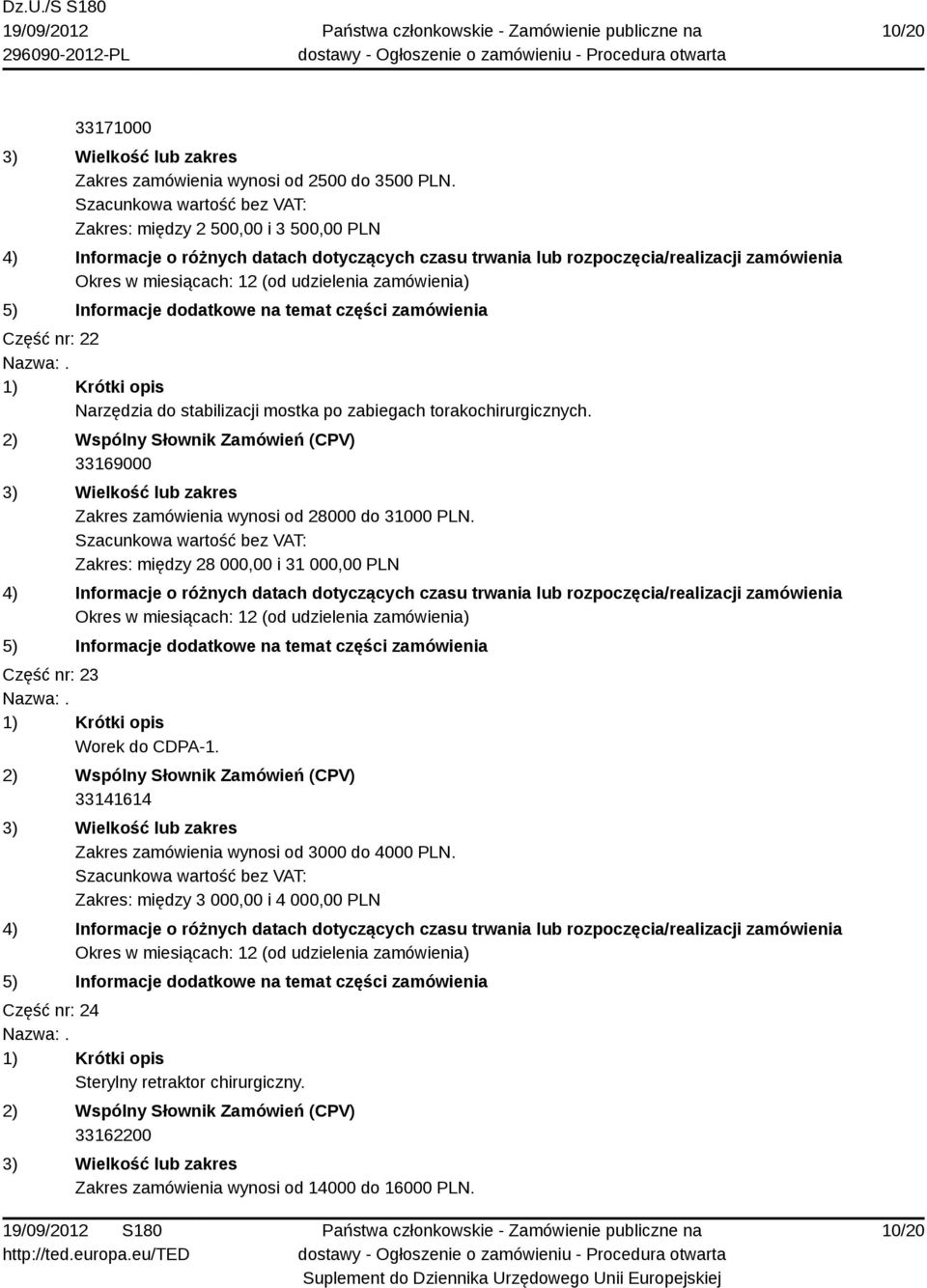 33169000 Zakres zamówienia wynosi od 28000 do 31000 PLN. Zakres: między 28 000,00 i 31 000,00 PLN Część nr: 23 Worek do CDPA-1.
