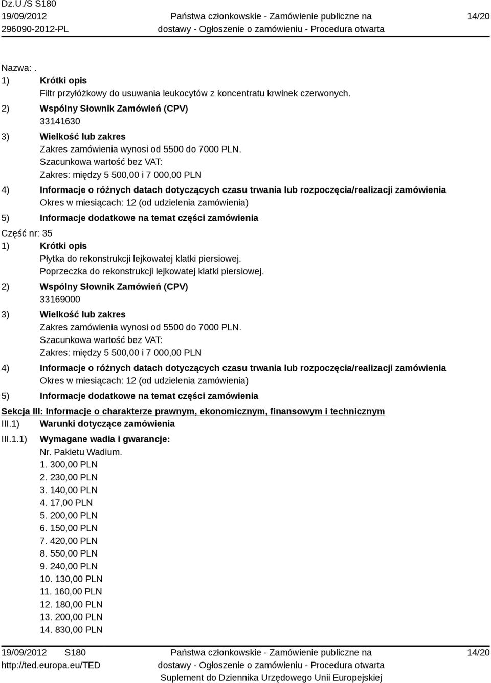 33169000 Zakres zamówienia wynosi od 5500 do 7000 PLN. Zakres: między 5 500,00 i 7 000,00 PLN Sekcja III: Informacje o charakterze prawnym, ekonomicznym, finansowym i technicznym III.