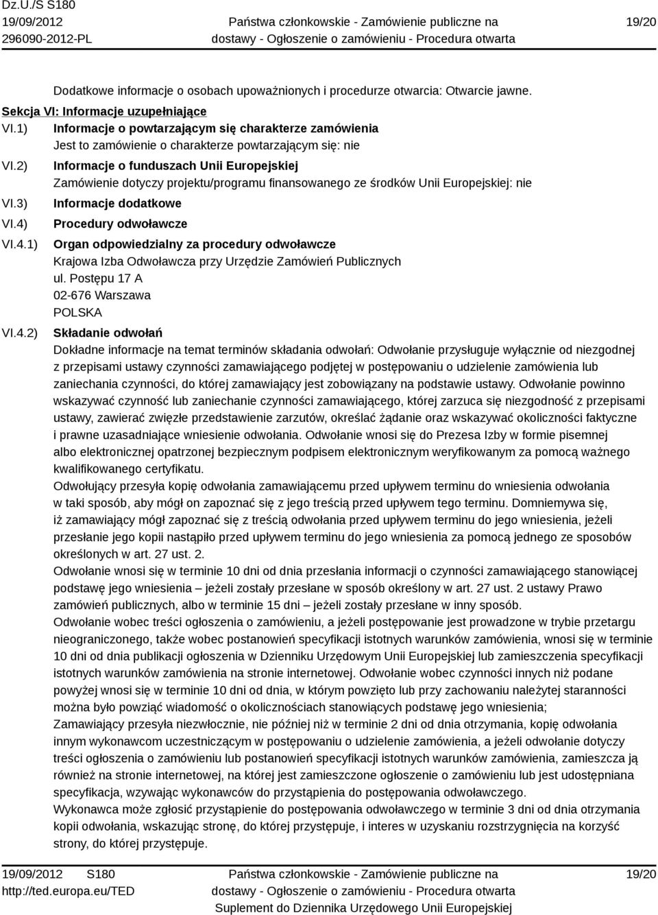 VI.4.1) VI.4.2) Informacje o funduszach Unii Europejskiej Zamówienie dotyczy projektu/programu finansowanego ze środków Unii Europejskiej: nie Informacje dodatkowe Procedury odwoławcze Organ