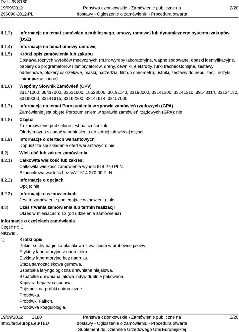 3) Informacje na temat zamówienia publicznego, umowy ramowej lub dynamicznego systemu zakupów (DSZ) Informacje na temat umowy ramowej Krótki opis zamówienia lub zakupu Dostawa różnych wyrobów
