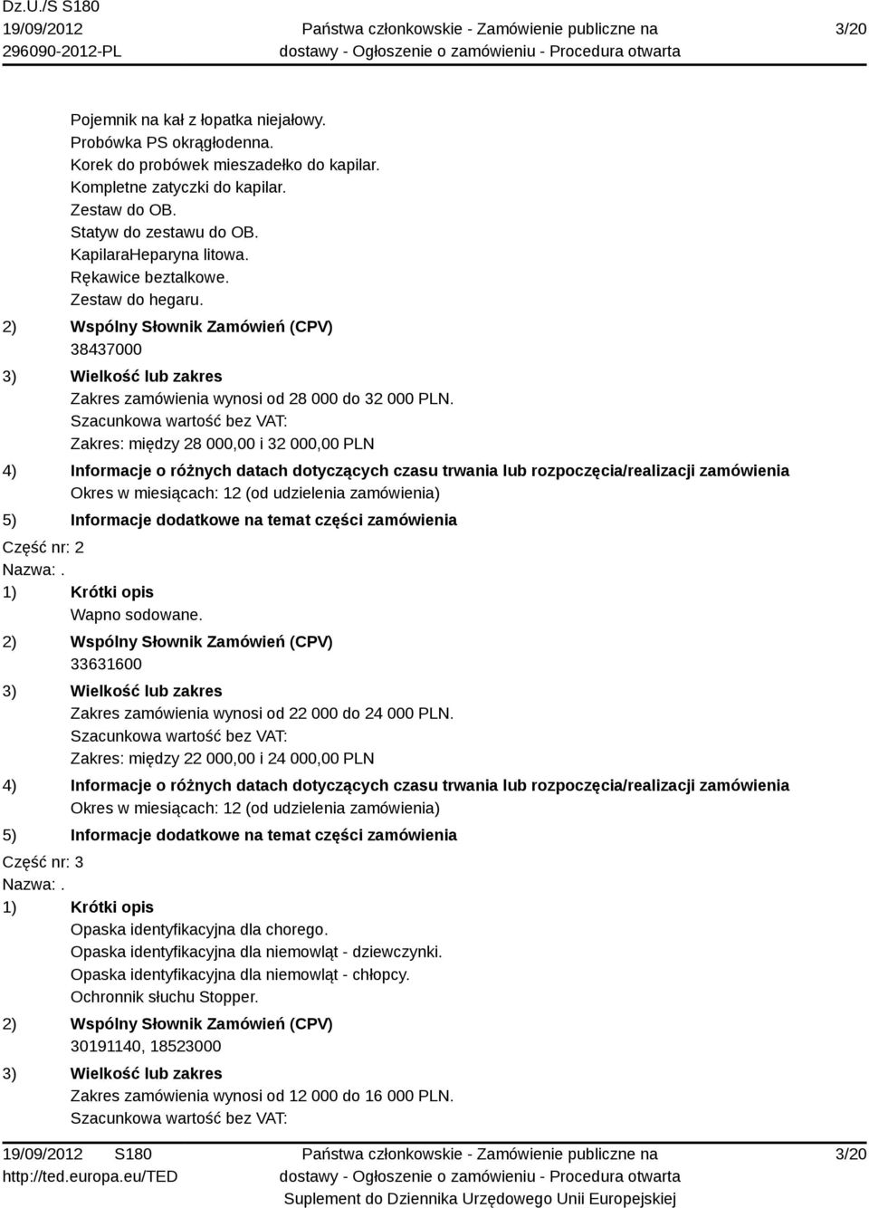 Zakres: między 28 000,00 i 32 000,00 PLN Część nr: 2 Wapno sodowane. 33631600 Zakres zamówienia wynosi od 22 000 do 24 000 PLN.