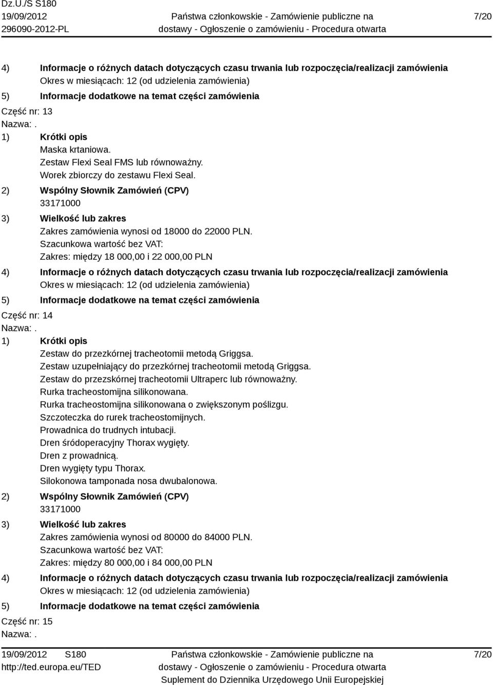 Zestaw do przezskórnej tracheotomii Ultraperc lub równoważny. Rurka tracheostomijna silikonowana. Rurka tracheostomijna silikonowana o zwiększonym poślizgu. Szczoteczka do rurek tracheostomijnych.