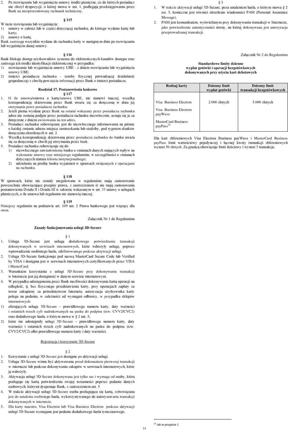 115 W razie rozwiązania lub wygaśnięcia: 1) umowy w całości lub w części dotyczącej rachunku, do którego wydano kartę lub karty; 2) umowy o kartę, Bank zastrzega wszystkie wydane do rachunku karty w