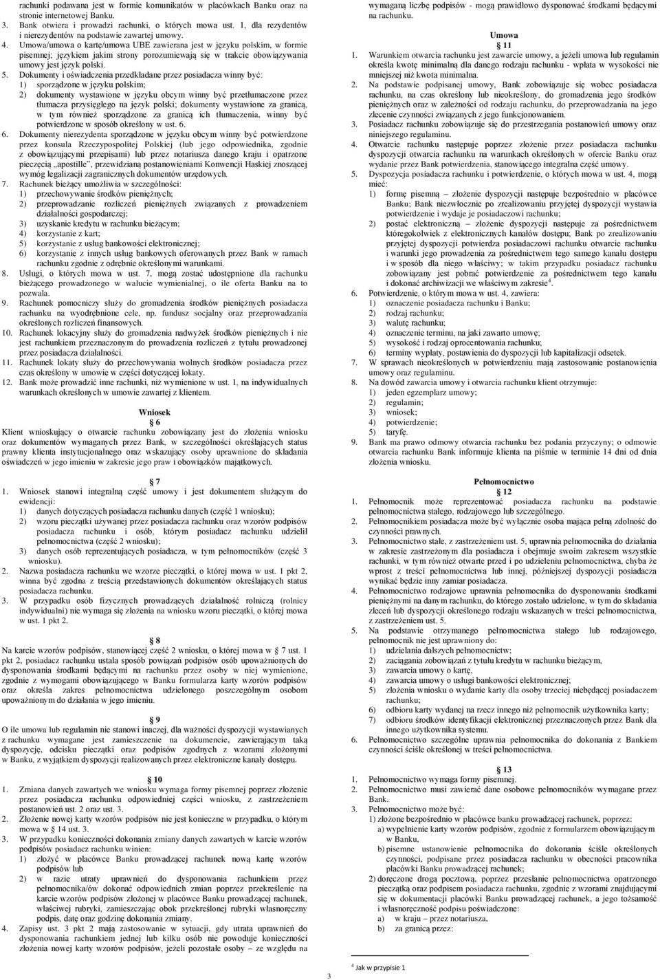 Umowa/umowa o kartę/umowa UBE zawierana jest w języku polskim, w formie pisemnej; językiem jakim strony porozumiewają się w trakcie obowiązywania umowy jest język polski. 5.