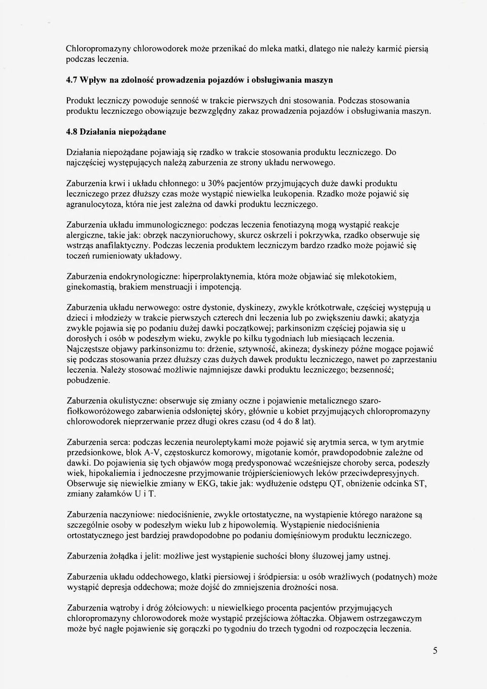 Podczas stosowania produktu leczniczego obowiązuje bezwzględny zakaz prowadzenia pojazdów i obsługiwania maszyn. 4.