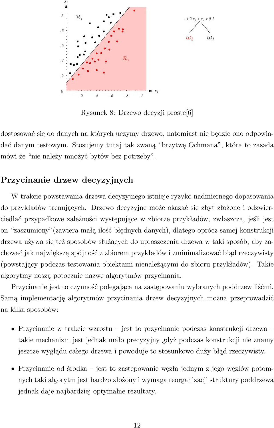Przycinanie drzew decyzyjnych W trakcie powstawania drzewa decyzyjnego istnieje ryzyko nadmiernego dopasowania do przykładów trenujących.