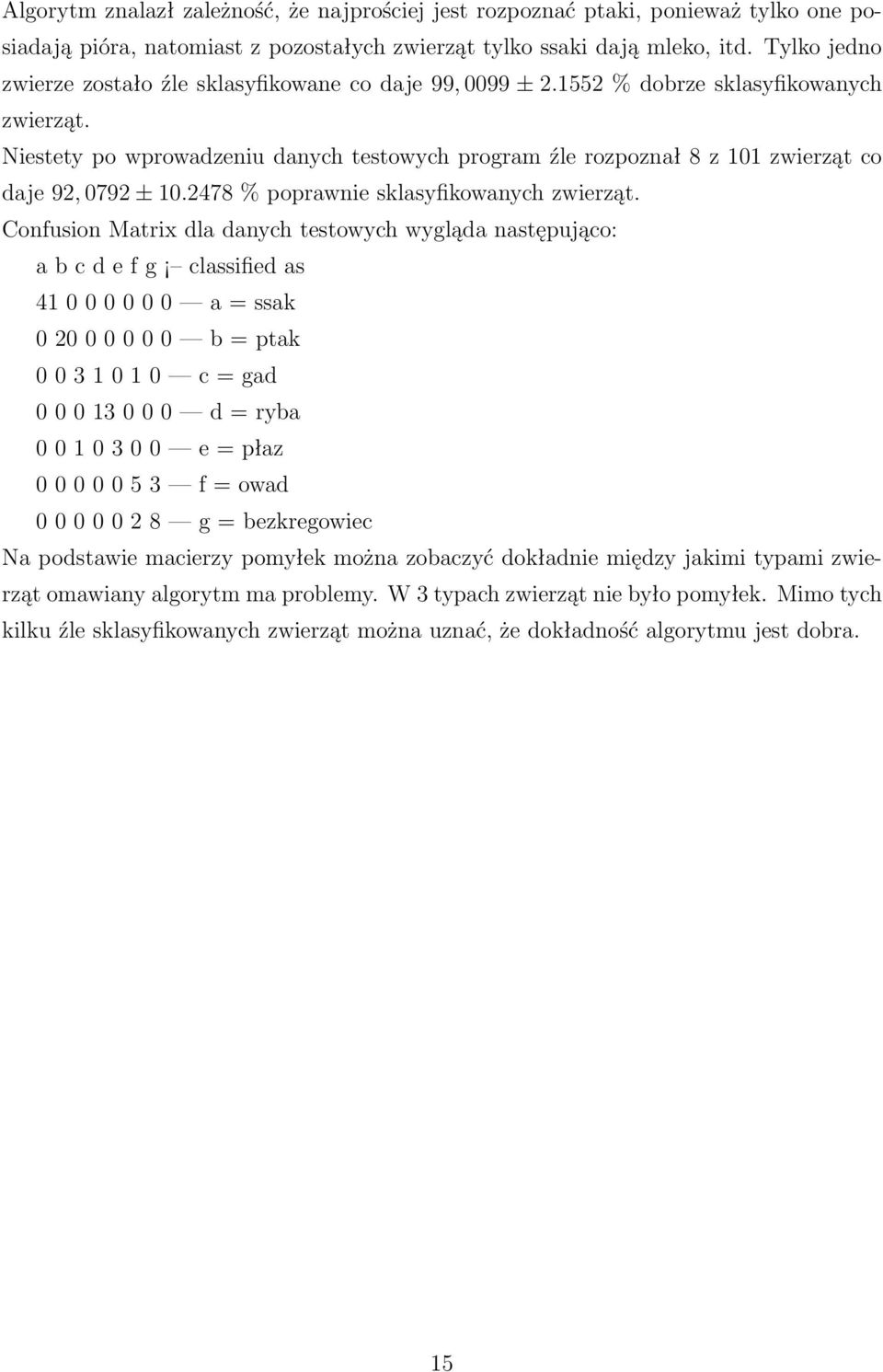 Niestety po wprowadzeniu danych testowych program źle rozpoznał 8 z 101 zwierząt co daje 92, 0792 ± 10.2478 % poprawnie sklasyfikowanych zwierząt.