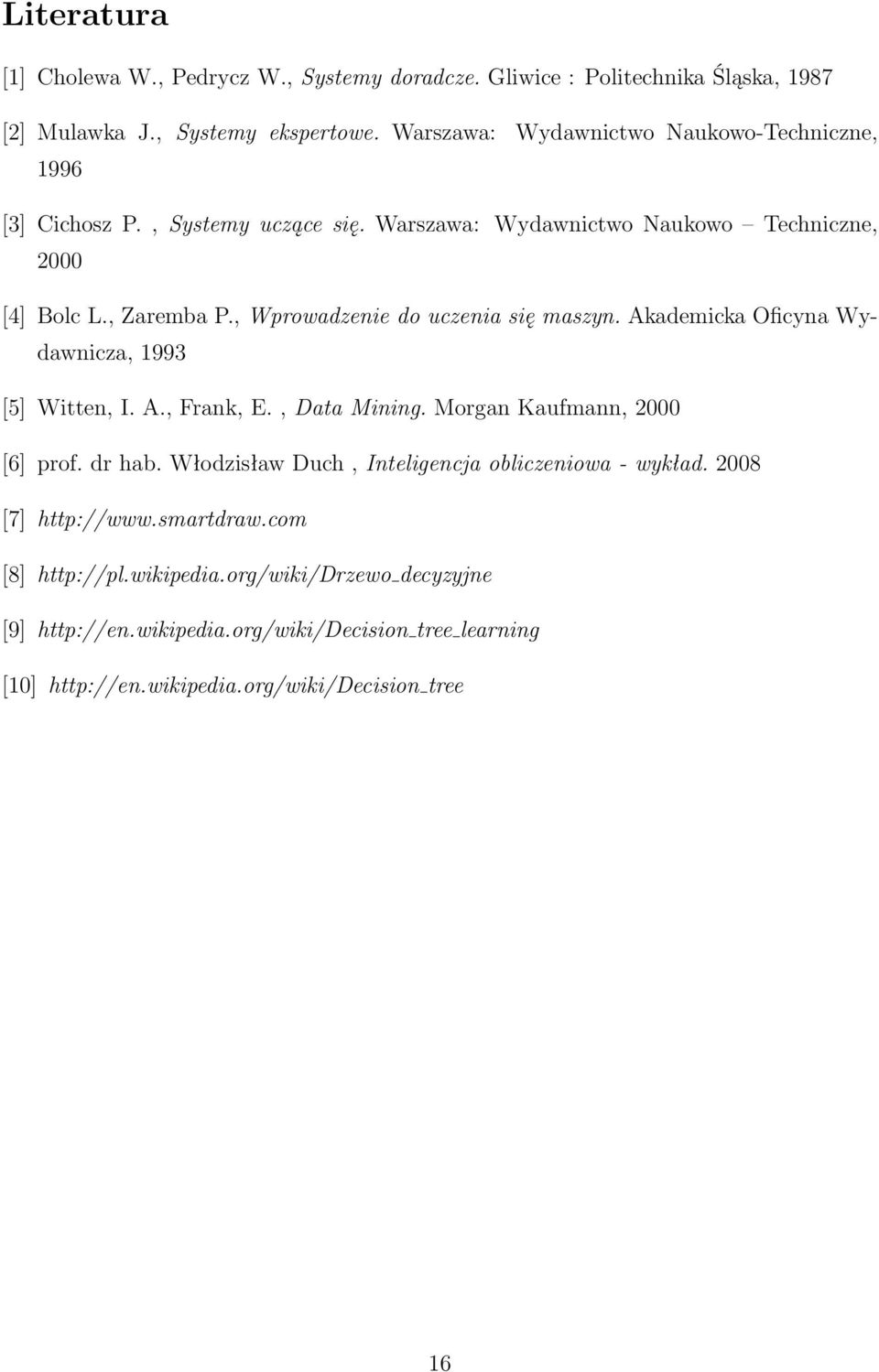 , Wprowadzenie do uczenia się maszyn. Akademicka Oficyna Wydawnicza, 1993 [5] Witten, I. A., Frank, E., Data Mining. Morgan Kaufmann, 2000 [6] prof. dr hab.