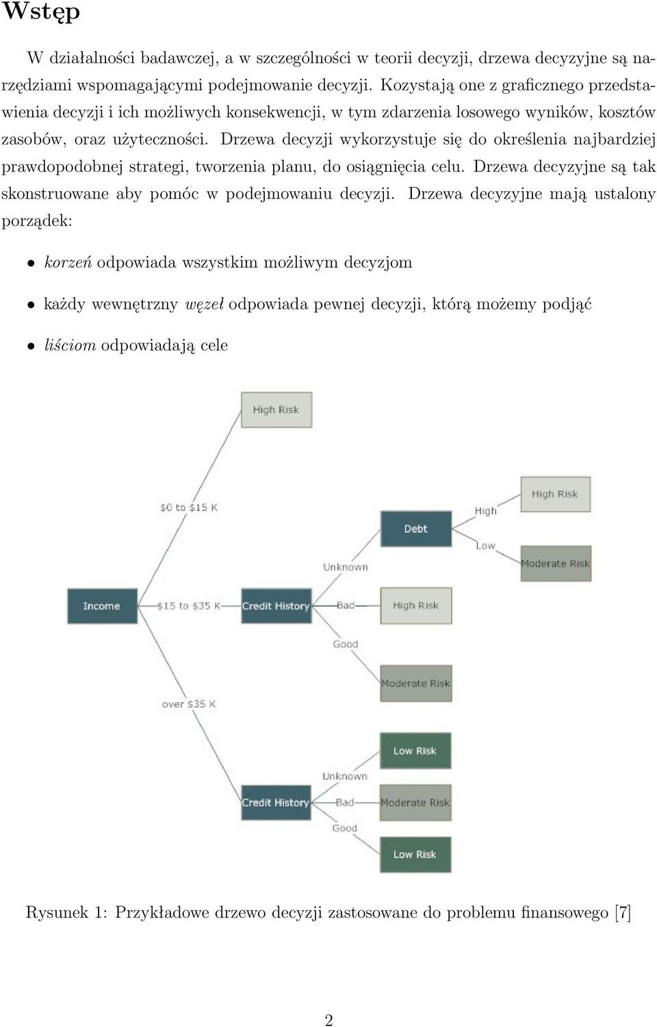 Drzewa decyzji wykorzystuje się do określenia najbardziej prawdopodobnej strategi, tworzenia planu, do osiągnięcia celu.
