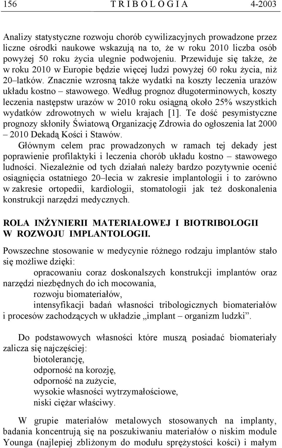 Według prognoz długoterminowych, koszty leczenia następstw urazów w 2010 roku osiągną około 25% wszystkich wydatków zdrowotnych w wielu krajach [1].