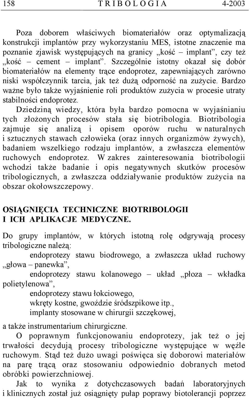 Szczególnie istotny okazał się dobór biomateriałów na elementy trące endoprotez, zapewniających zarówno niski współczynnik tarcia, jak też dużą odporność na zużycie.