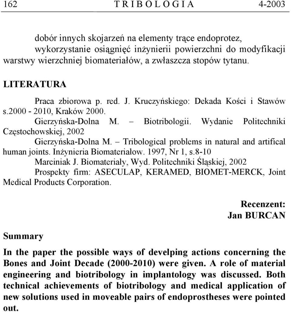 Wydanie Politechniki Częstochowskiej, 2002 Gierzyńska-Dolna M. Tribological problems in natural and artifical human joints. Inżynieria Biomateriałow. 1997, Nr 1, s.8-10 Marciniak J. Biomateriały, Wyd.