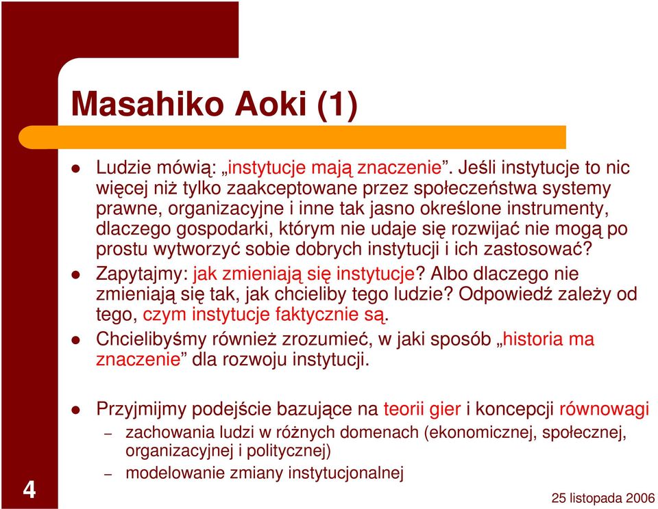 rozwijać nie mogą po prostu wytworzyć sobie dobrych instytucji i ich zastosować? Zapytajmy: jak zmieniają się instytucje? Albo dlaczego nie zmieniają się tak, jak chcieliby tego ludzie?