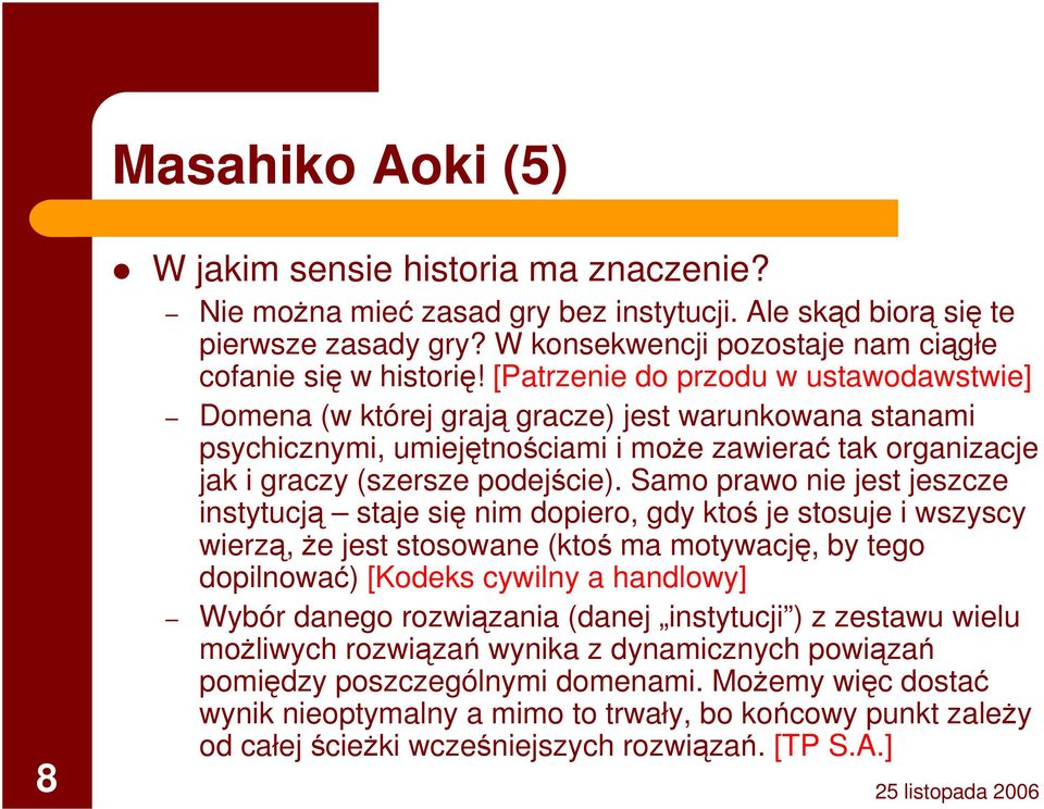 [Patrzenie do przodu w ustawodawstwie] Domena (w której grają gracze) jest warunkowana stanami psychicznymi, umiejętnościami i może zawierać tak organizacje jak i graczy (szersze podejście).