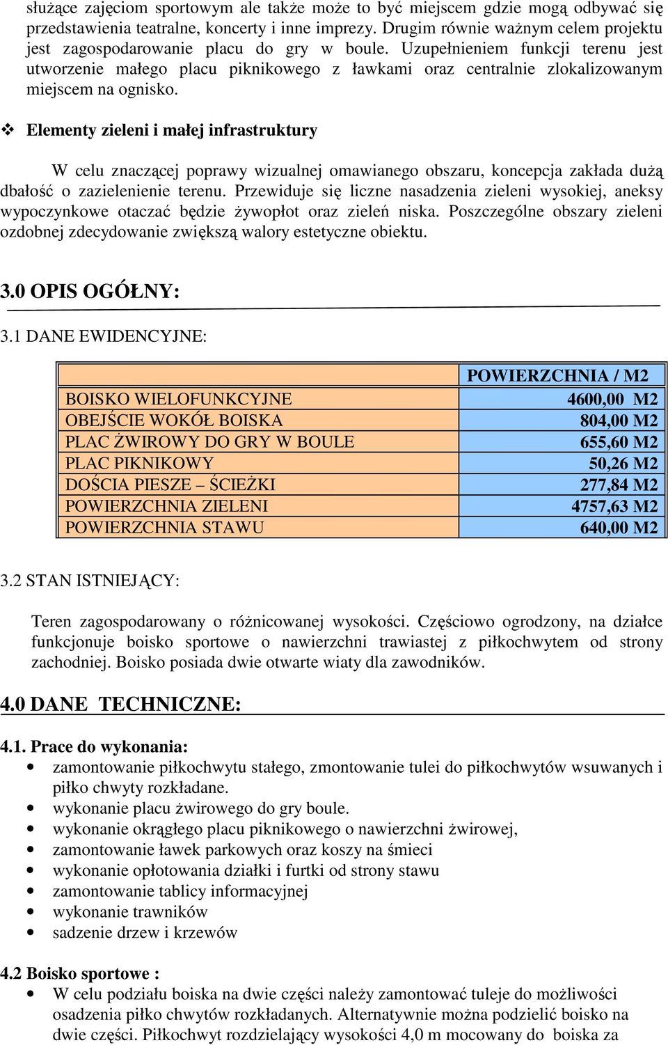 Uzupełnieniem funkcji terenu jest utworzenie małego placu piknikowego z ławkami oraz centralnie zlokalizowanym miejscem na ognisko.