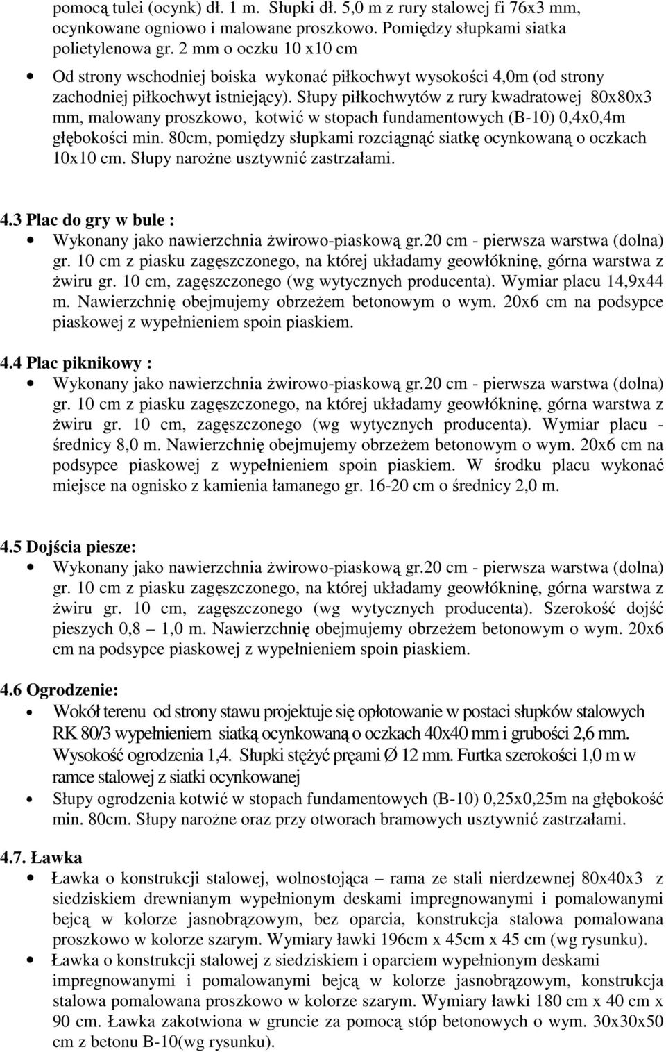 Słupy piłkochwytów z rury kwadratowej 80x80x3 mm, malowany proszkowo, kotwić w stopach fundamentowych (B-10) 0,4x0,4m głębokości min.