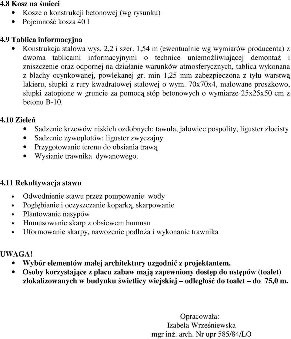 z blachy ocynkowanej, powlekanej gr. min 1,25 mm zabezpieczona z tyłu warstwą lakieru, słupki z rury kwadratowej stalowej o wym.