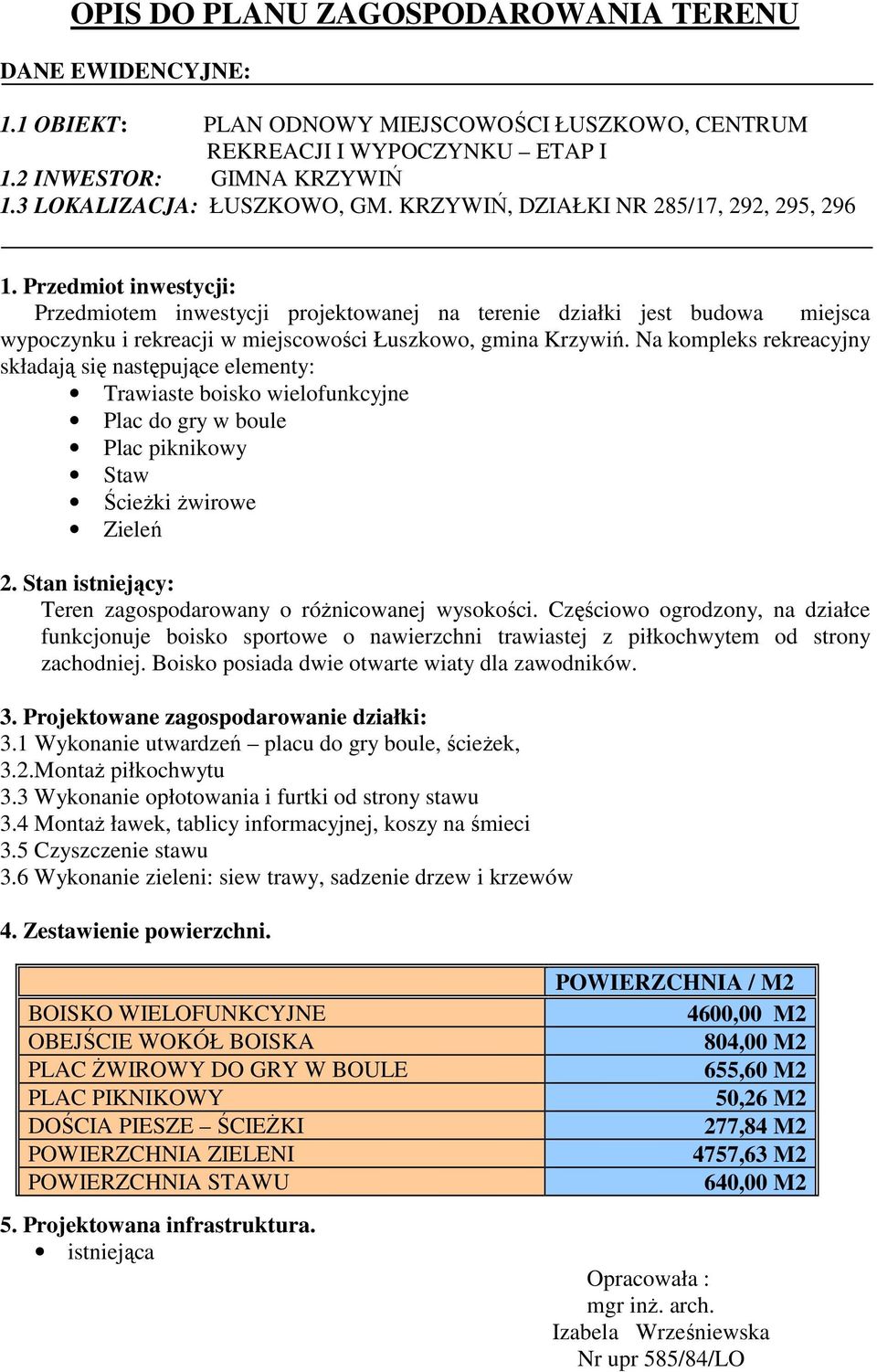 Przedmiot inwestycji: Przedmiotem inwestycji projektowanej na terenie działki jest budowa miejsca wypoczynku i rekreacji w miejscowości Łuszkowo, gmina Krzywiń.