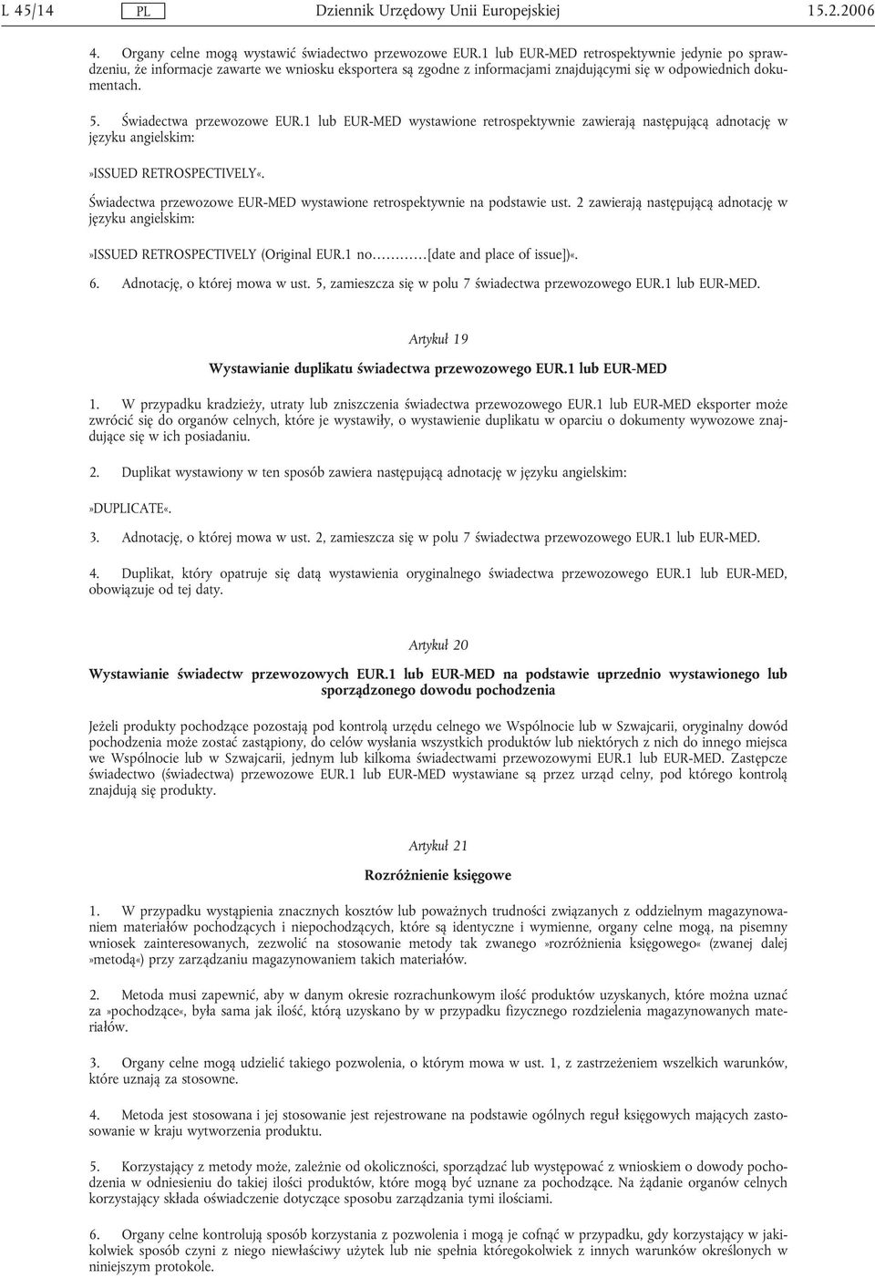 1 lub EUR-MED wystawione retrospektywnie zawierają następującą adnotację w języku angielskim:»issued RETROSPECTIVELY«. Świadectwa przewozowe EUR-MED wystawione retrospektywnie na podstawie ust.