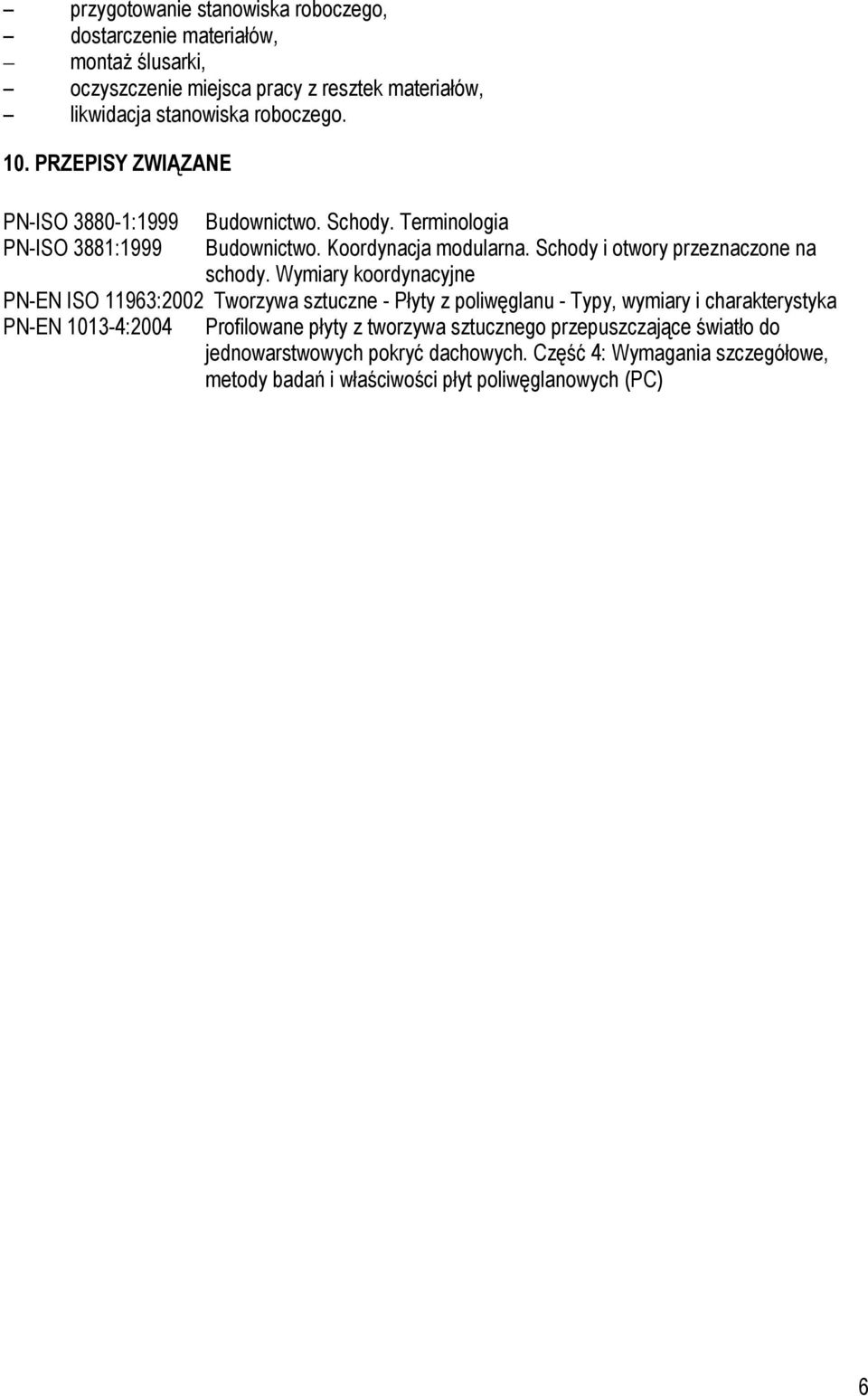 Wymiary koordynacyjne PN-EN ISO 11963:2002 Tworzywa sztuczne - Płyty z poliwęglanu - Typy, wymiary i charakterystyka PN-EN 1013-4:2004 Profilowane płyty z